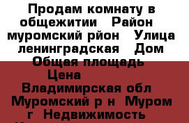 Продам комнату в общежитии › Район ­ муромский рйон › Улица ­ ленинградская › Дом ­ 14 › Общая площадь ­ 18 › Цена ­ 450 000 - Владимирская обл., Муромский р-н, Муром г. Недвижимость » Квартиры продажа   . Владимирская обл.,Муромский р-н